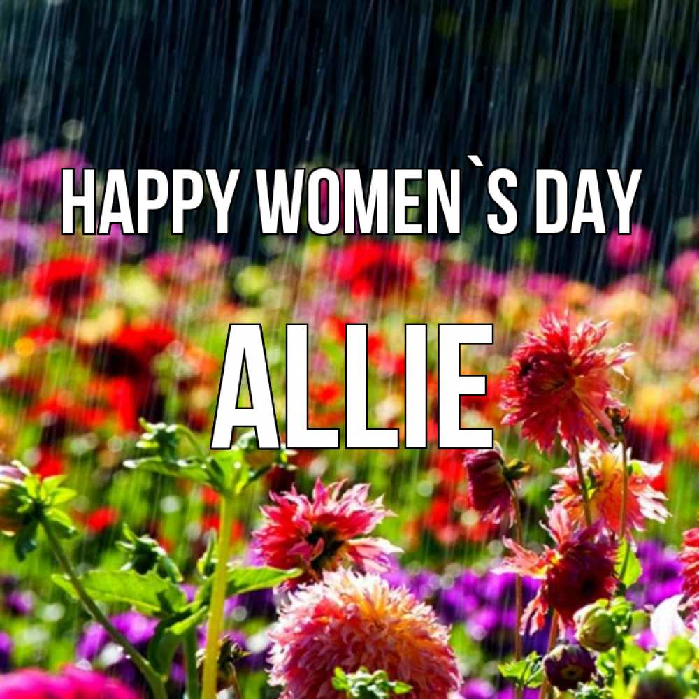 Greetings card с именем, Allie happy women`s day цветы под дождиком к международному женскому дню Greetings with text for free download 
